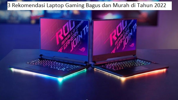 Rekomendasi 3 Laptop Gaming Bagus dan Murah di Tahun 2022